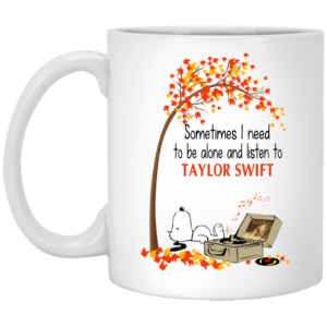 Sometimes I Need To Be Alone And Listen To Taylor Swift Mug 3