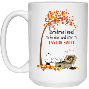 Sometimes I Need To Be Alone And Listen To Taylor Swift Mug 4