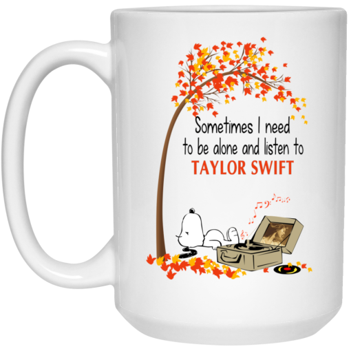 Sometimes I Need To Be Alone And Listen To Taylor Swift Mug Sometimes I Need To Be Alone And Listen To Taylor Swift Mug