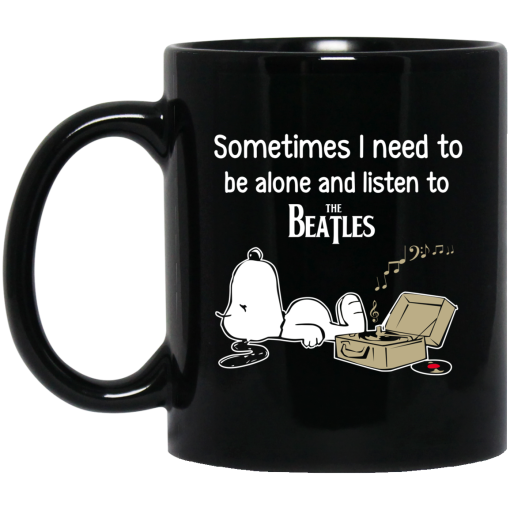 Sometimes I Need To Be Alone And Listen To The Beatles Mug Sometimes I Need To Be Alone And Listen To The Beatles Mug