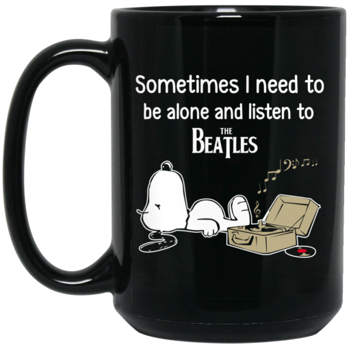 Sometimes I Need To Be Alone And Listen To The Beatles Mug Sometimes I Need To Be Alone And Listen To The Beatles Mug