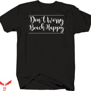 Song Lyric T-shirt Don’t Worry Beach Happy Song Lyric Shirt