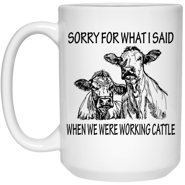 Sorry For What I Said When We Were Working Cattle Mug