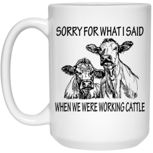 Sorry For What I Said When We Were Working Cattle Mug 4