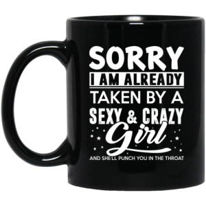 Sorry I Am Already Taken By A Sexy & Crazy Girl And She’ll Punch You In The Throat Mug