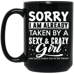 Sorry I Am Already Taken By A Sexy Crazy Girl And Shell Punch You In The Throat Mug 3
