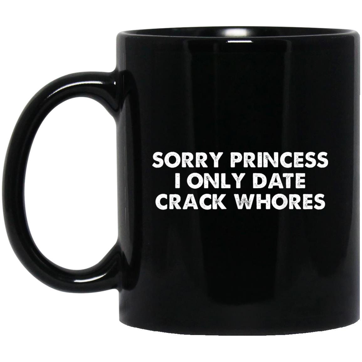 Sorry Princess I Only Date Crack Whores Mug Sorry Princess I Only Date Crack Whores Mug