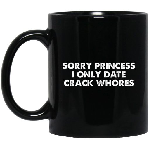 Sorry Princess I Only Date Crack Whores Mug Sorry Princess I Only Date Crack Whores Mug
