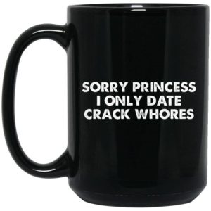 Sorry Princess I Only Date Crack Whores Mug 3