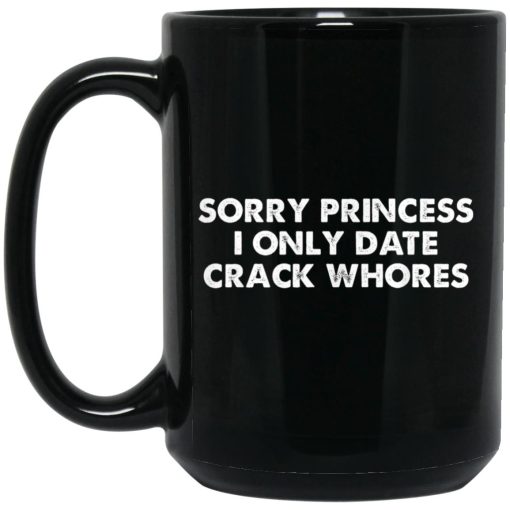 Sorry Princess I Only Date Crack Whores Mug Sorry Princess I Only Date Crack Whores Mug