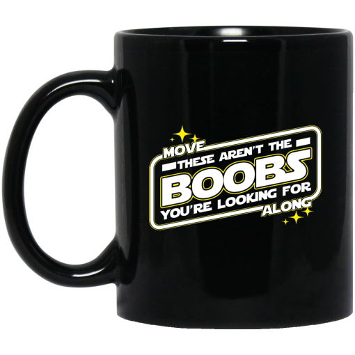 Star Wars Move Along These Aren’t The Boobs You’re Looking For Mug Star Wars Move Along These Aren’t The Boobs You’re Looking For Mug