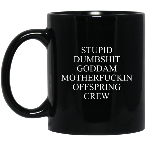 Stupid Dumbshit Goddam Motherfuckin Offspring Crew Mug Stupid Dumbshit Goddam Motherfuckin Offspring Crew Mug