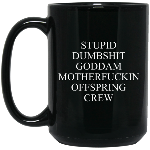 Stupid Dumbshit Goddam Motherfuckin Offspring Crew Mug Stupid Dumbshit Goddam Motherfuckin Offspring Crew Mug