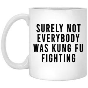 Surely Not Everybody Was Kung Fu Fighting Mug