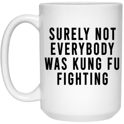 Surely Not Everybody Was Kung Fu Fighting Mug Surely Not Everybody Was Kung Fu Fighting Mug