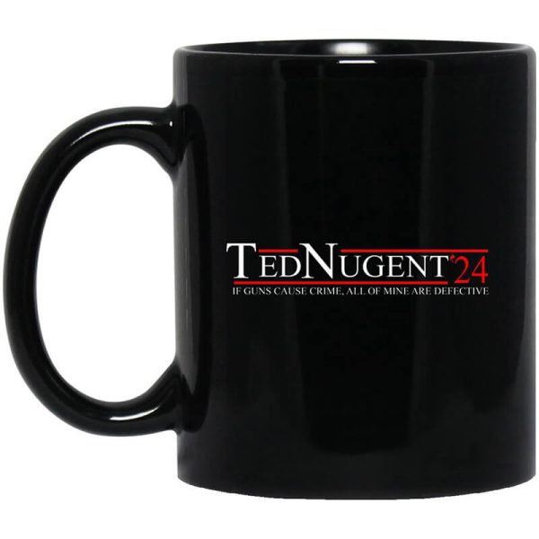 Ted Nugent 2024 If Guns Cause Crime, All Of Mine Are Defective Mug