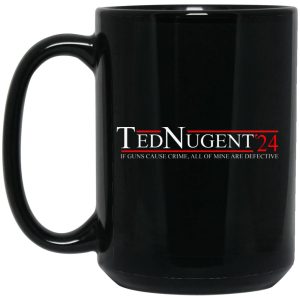Ted Nugent 2024 If Guns Cause Crime, All Of Mine Are Defective Mug