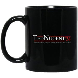 Ted Nugent 2024 If Guns Cause Crime All Of Mine Are Defective Mug 3