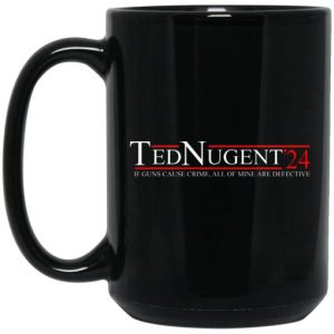 Ted Nugent 2024 If Guns Cause Crime All Of Mine Are Defective Mug 4
