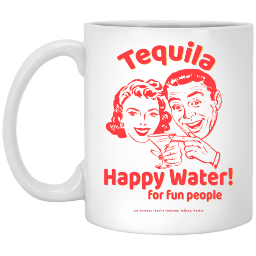 Tequila Happy Water For Fun People Mug Tequila Happy Water For Fun People Mug