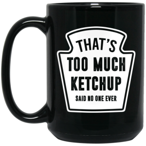 That’s Too Much Ketchup Said No One Ever Mug