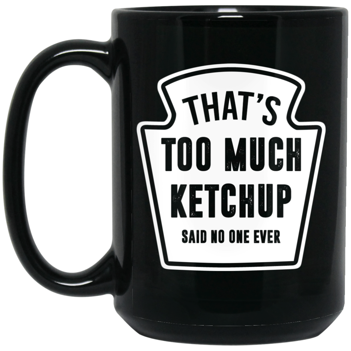 That’s Too Much Ketchup Said No One Ever Mug That’s Too Much Ketchup Said No One Ever Mug