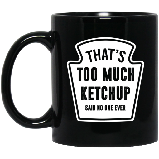 That’s Too Much Ketchup Said No One Ever Mug That’s Too Much Ketchup Said No One Ever Mug