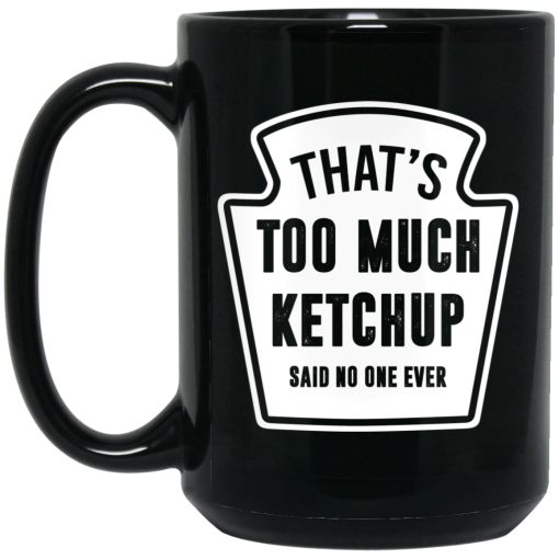 That’s Too Much Ketchup Said No One Ever Mug That’s Too Much Ketchup Said No One Ever Mug