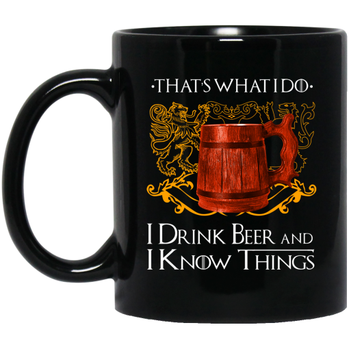 That’s What I Do I Drink Beer And I Know Things Game Of Thrones Mug That’s What I Do I Drink Beer And I Know Things Game Of Thrones Mug