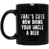 That’s Cute Now Bring Your Uncle A Beer Mug