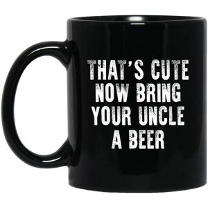 That’s Cute Now Bring Your Uncle A Beer Mug