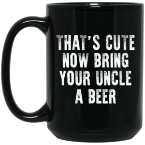 Thats Cute Now Bring Your Uncle A Beer Mug 4