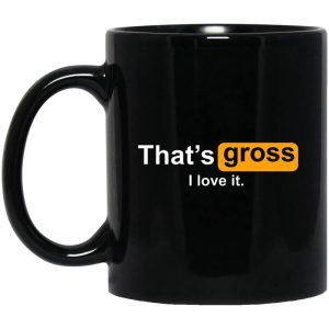 That’s Gross I Love It Mug