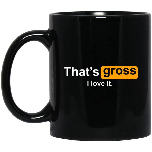 That’s Gross I Love It Mug