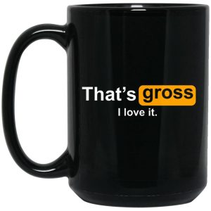 That’s Gross I Love It Mug