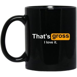 Thats Gross I Love It Mug 3