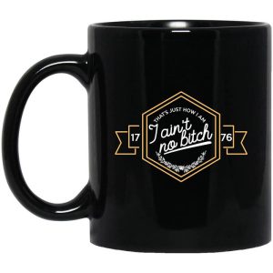 That’s Just How I Am I Ain’t No Bitch 1776 Mug