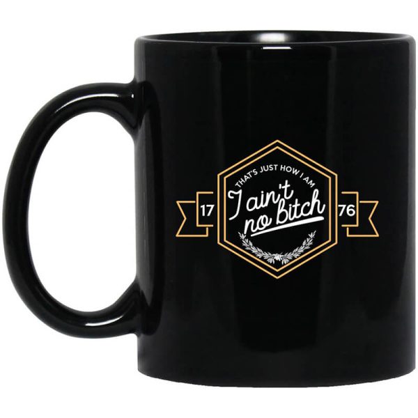 That’s Just How I Am I Ain’t No Bitch 1776 Mug