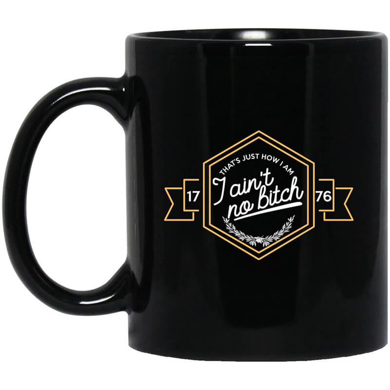 That's Just How I Am I Ain't No Bitch 1776 Mug That's Just How I Am I Ain't No Bitch 1776 Mug
