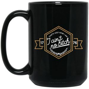 That’s Just How I Am I Ain’t No Bitch 1776 Mug