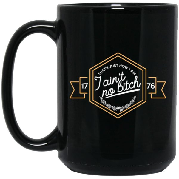 That’s Just How I Am I Ain’t No Bitch 1776 Mug