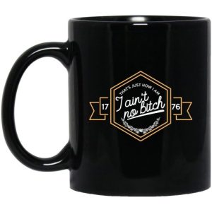 Thats Just How I Am I Aint No Bitch 1776 Mug 3