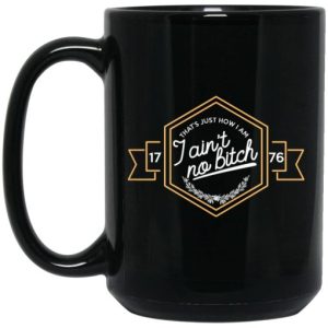 Thats Just How I Am I Aint No Bitch 1776 Mug 4