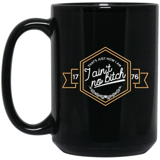 That's Just How I Am I Ain't No Bitch 1776 Mug That's Just How I Am I Ain't No Bitch 1776 Mug