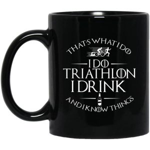 That’s What I Do I Do Triathlon I Drink And I Know Things Mug