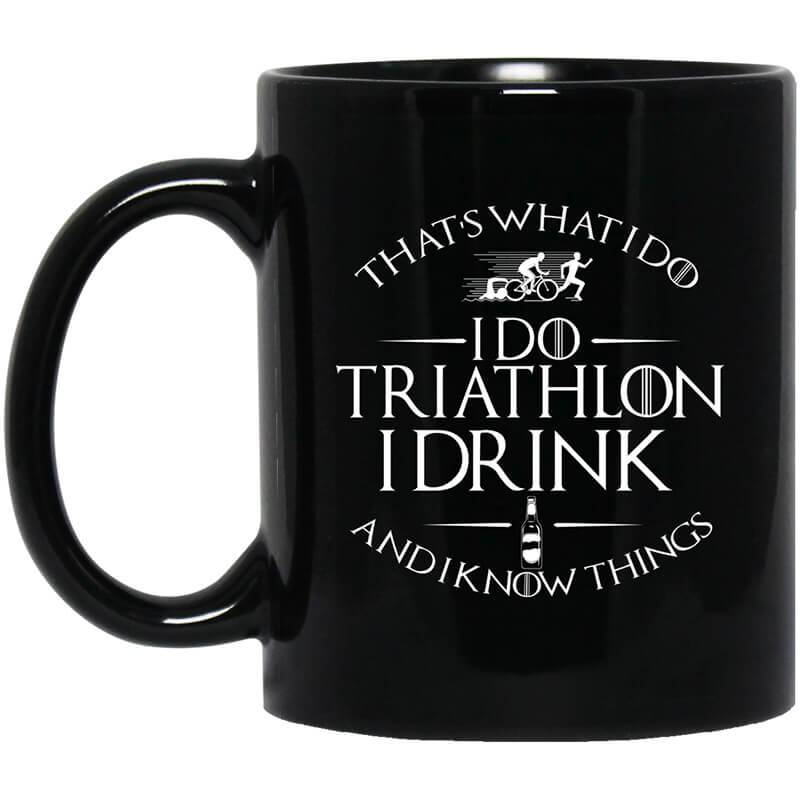 That's What I Do I Do Triathlon I Drink And I Know Things Mug That's What I Do I Do Triathlon I Drink And I Know Things Mug