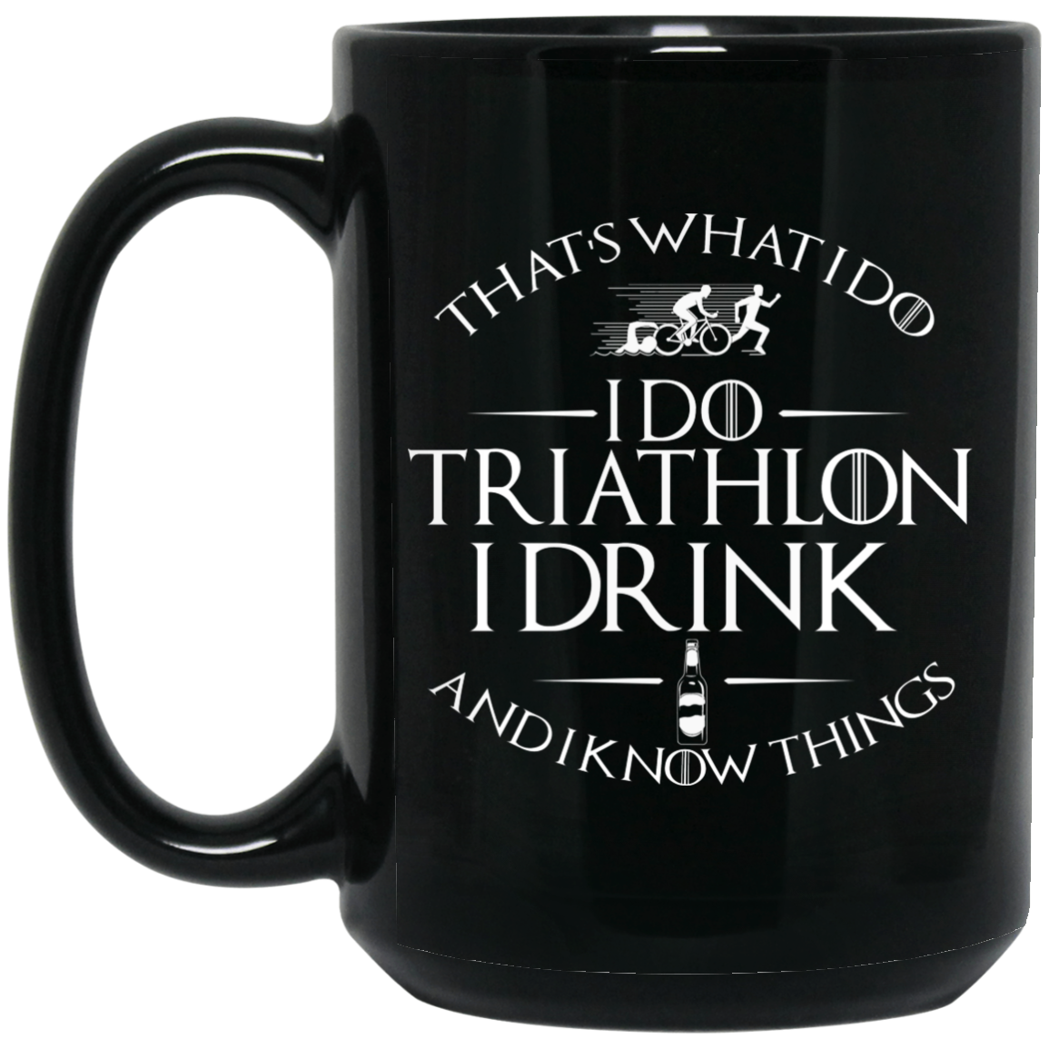 That's What I Do I Do Triathlon I Drink And I Know Things Mug That's What I Do I Do Triathlon I Drink And I Know Things Mug
