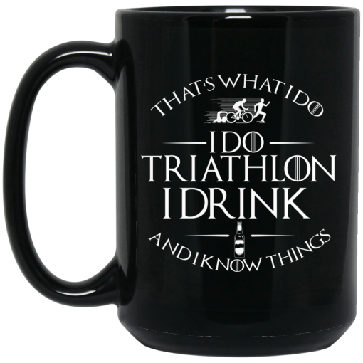 That's What I Do I Do Triathlon I Drink And I Know Things Mug That's What I Do I Do Triathlon I Drink And I Know Things Mug