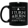 That’s What I Do I Turn Burn And I Know Things Mug