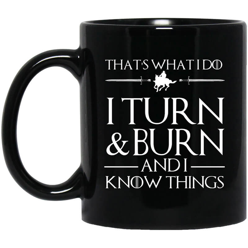 That's What I Do I Turn Burn And I Know Things Mug That's What I Do I Turn Burn And I Know Things Mug